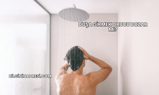 Duşa Girmek Orucu Bozar mı?