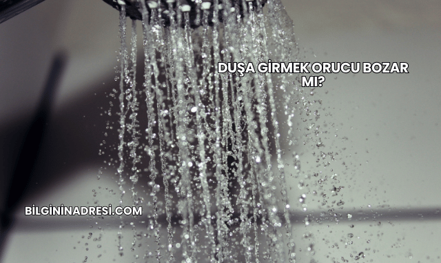 Duşa Girmek Orucu Bozar mı?
