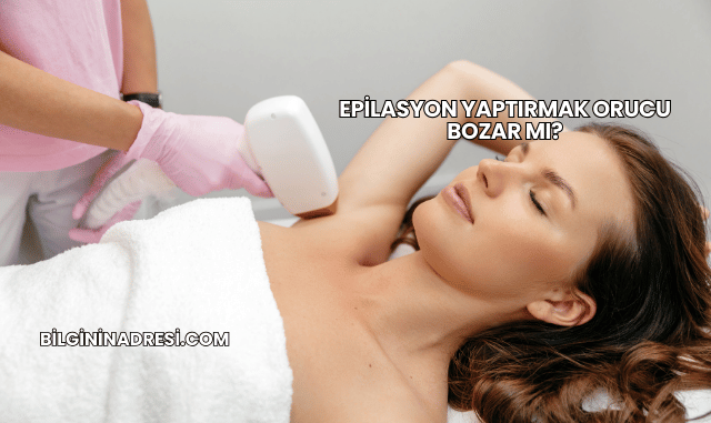 Epilasyon Yaptırmak Orucu Bozar mı?