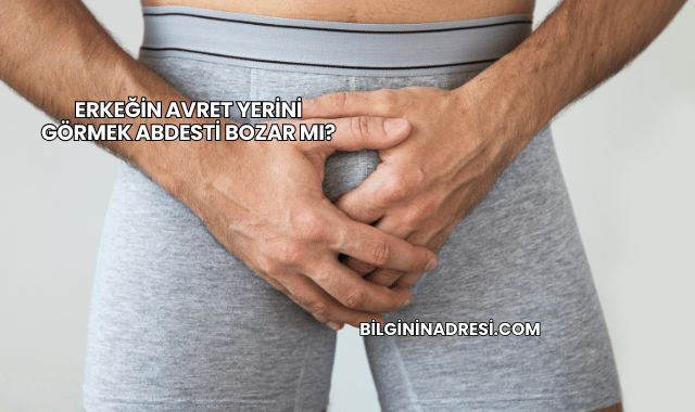 Erkeğin Avret Yerini Görmek Abdesti Bozar mı?