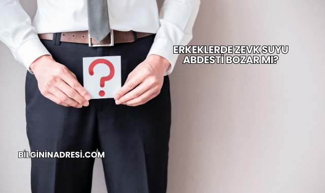 Erkeklerde Zevk Suyu Abdesti Bozar mı?
