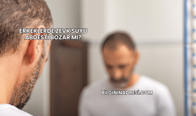 Erkeklerde Zevk Suyu Abdesti Bozar mı?