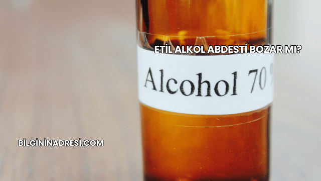 Etil Alkol Abdesti Bozar mı?