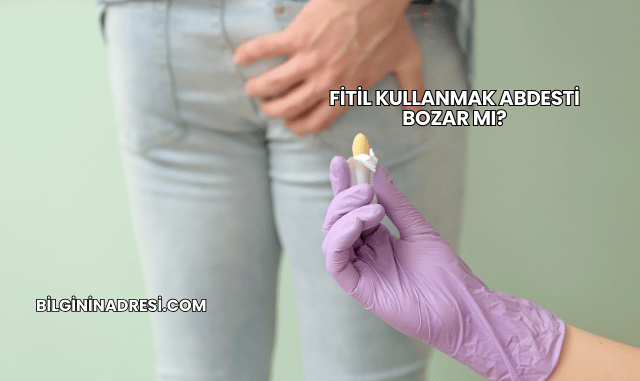 Fitil Kullanmak Abdesti Bozar mı?