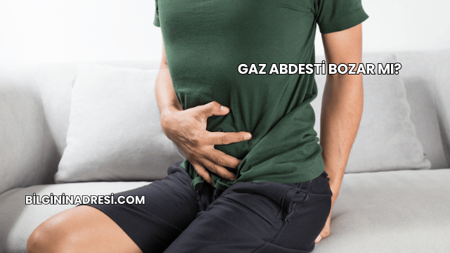 Gaz Abdesti Bozar mı?