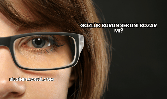 Gözlük Burun Şeklini Bozar mı?