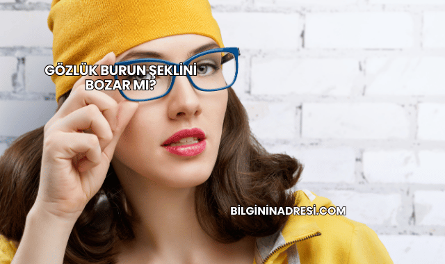 Gözlük Burun Şeklini Bozar mı?