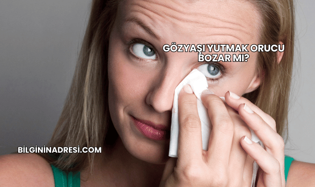 Gözyaşı Yutmak Orucu Bozar mı?