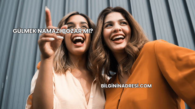 Gülmek Namazı Bozar mı?