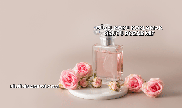 Güzel Koku Koklamak Orucu Bozar mı?