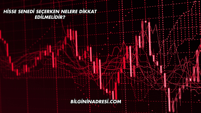 Hisse Senedi Seçerken Nelere Dikkat Edilmelidir?