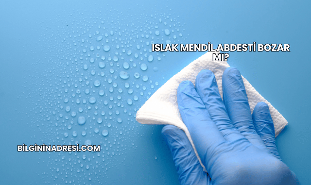 Islak Mendil Abdesti Bozar mı?