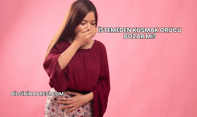 İstemeden Kusmak Orucu Bozar mı?