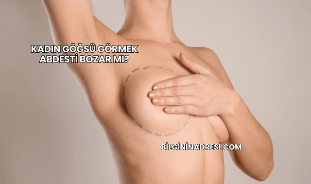 Kadın Göğsü Görmek Abdesti Bozar mı?