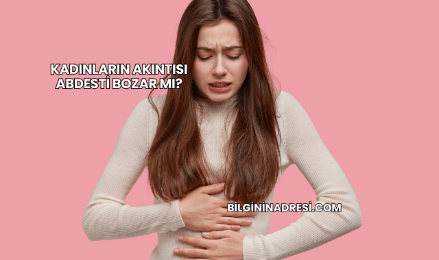Kadınların Akıntısı Abdesti Bozar mı?