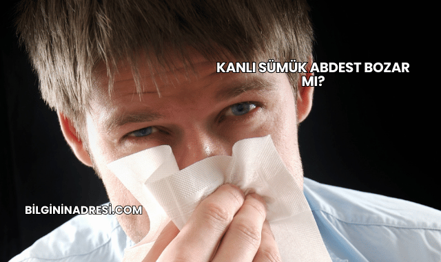Kanlı Sümük Abdest Bozar mı?