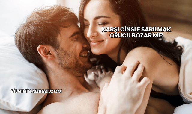 Karşı Cinsle Sarılmak Orucu Bozar mı?