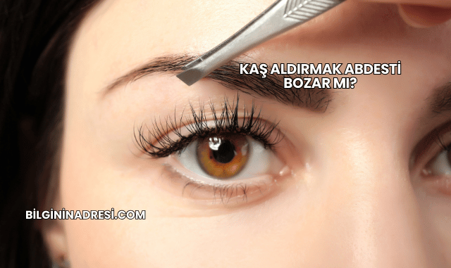 Kaş Aldırmak Abdesti Bozar mı?
