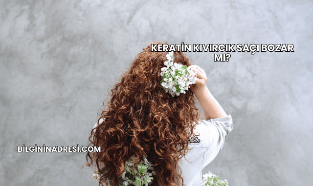 Keratin Kıvırcık Saçı Bozar mı?