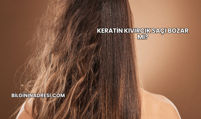 Keratin Kıvırcık Saçı Bozar mı?