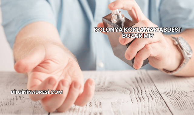 Kolonya Koklamak Abdest Bozar mı?