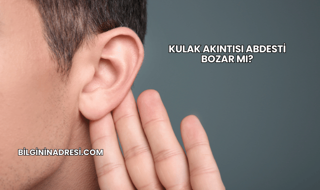 Kulak Akıntısı Abdesti Bozar mı?
