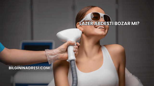 Lazer Abdesti Bozar mı?
