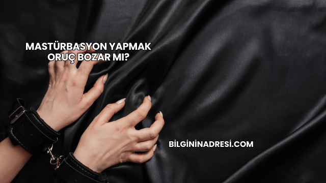 Mastürbasyon Yapmak Oruç Bozar mı?