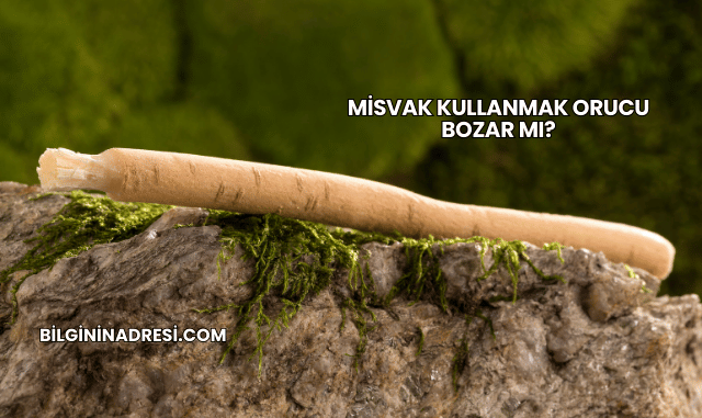 Misvak Kullanmak Orucu Bozar mı?