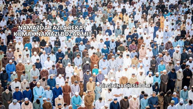 Namazda Fazla Rekât Kılmak Namazı Bozar mı?
