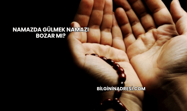 Namazda Gülmek Namazı Bozar mı?