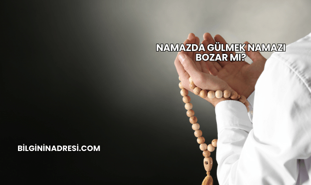 Namazda Gülmek Namazı Bozar mı?