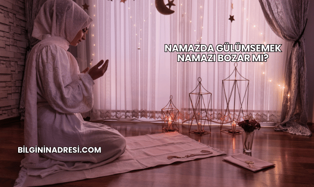Namazda Gülümsemek Namazı Bozar mı?