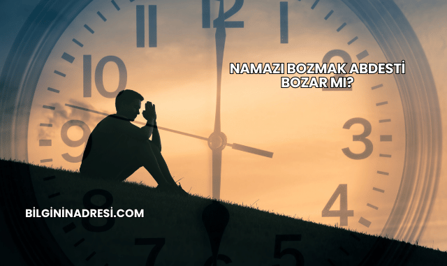 Namazı Bozmak Abdesti Bozar mı?