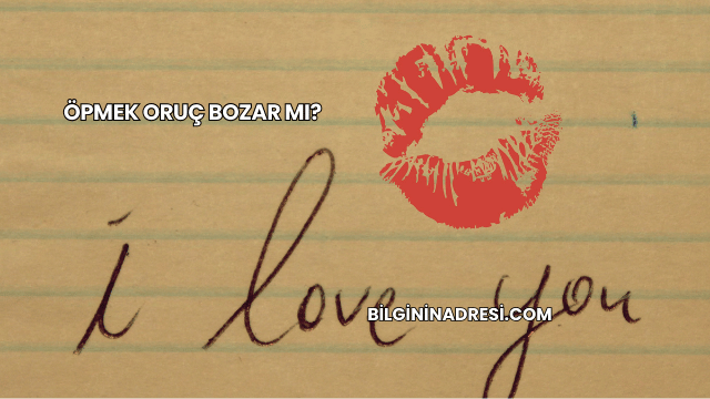 Öpmek Oruç Bozar mı?