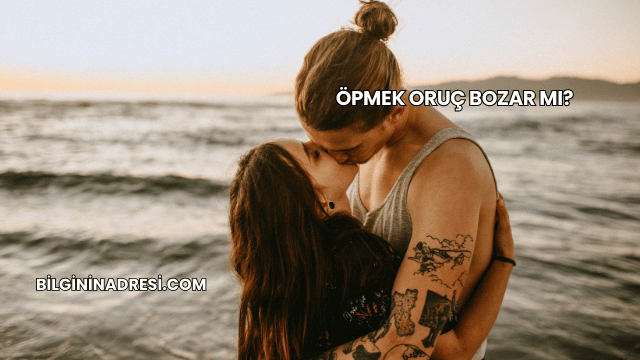 Öpmek Oruç Bozar mı?
