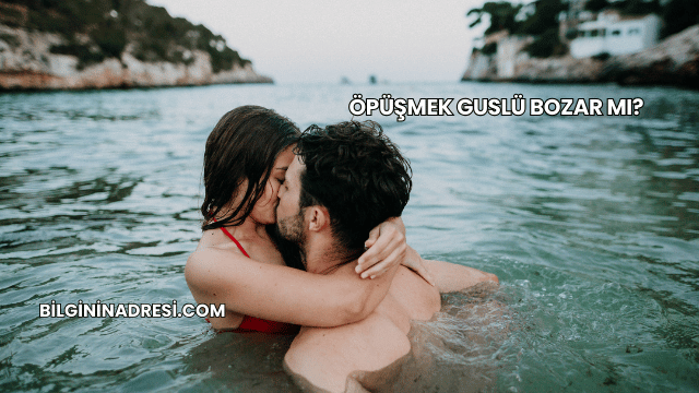 Öpüşmek Guslü Bozar mı?
