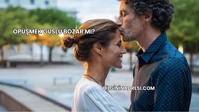 Öpüşmek Guslü Bozar mı?