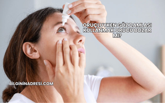 Oruçluyken Göz Damlası Kullanmak Orucu Bozar mı?