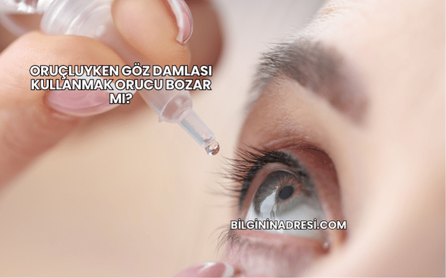 Oruçluyken Göz Damlası Kullanmak Orucu Bozar mı?