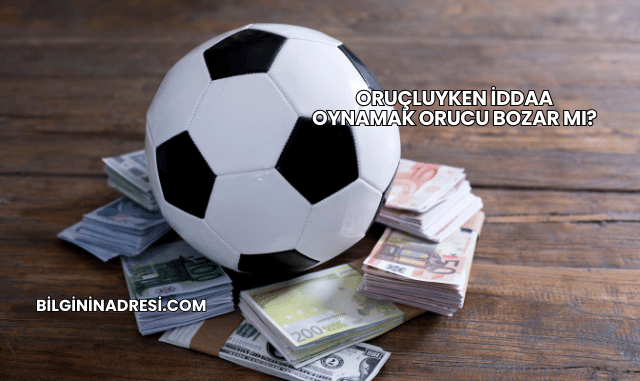Oruçluyken İddaa Oynamak Orucu Bozar mı?