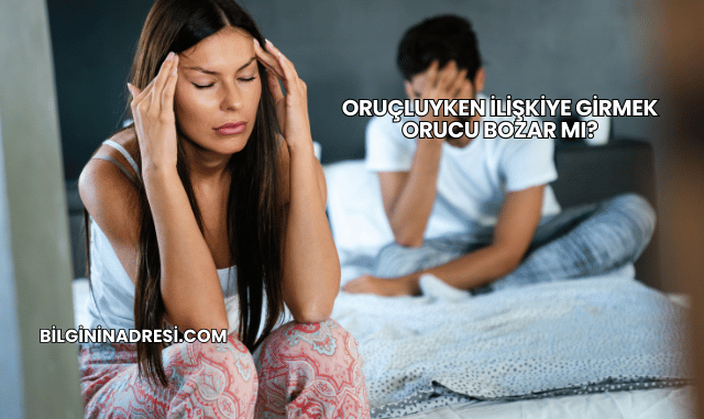 Oruçluyken İlişkiye Girmek Orucu Bozar mı?
