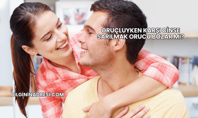 Oruçluyken Karşı Cinse Sarılmak Orucu Bozar mı?