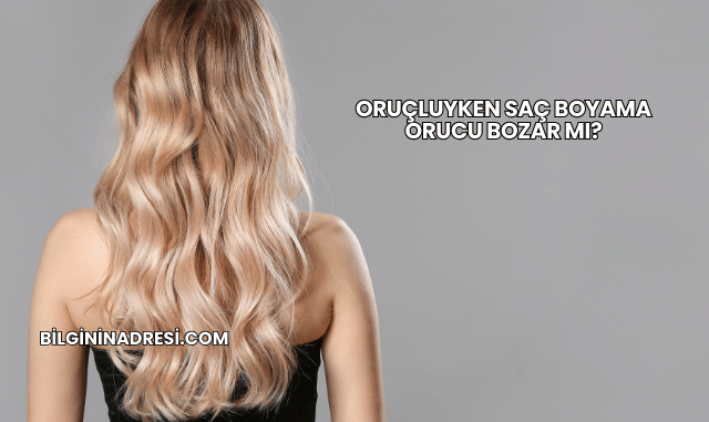 Oruçluyken Saç Boyama Orucu Bozar mı?
