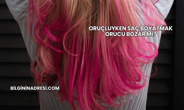 Oruçluyken Saç Boyatmak Orucu Bozar mı?