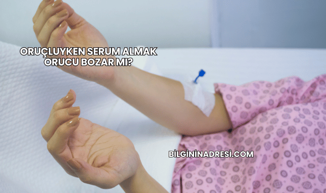 Oruçluyken Serum Almak Orucu Bozar mı?