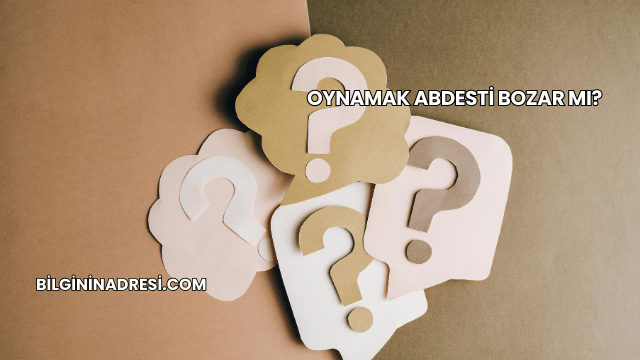 Oynamak Abdesti Bozar mı?
