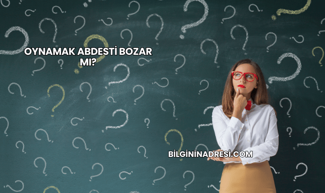 Oynamak Abdesti Bozar mı?