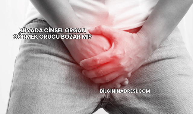 Rüyada Cinsel Organ Görmek Orucu Bozar mı?