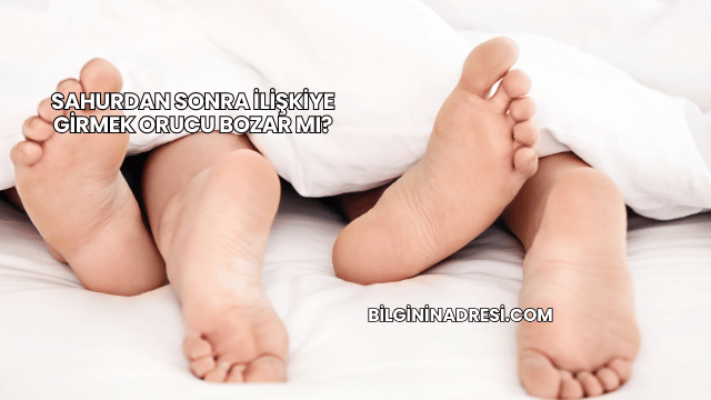 Sahurdan Sonra İlişkiye Girmek Orucu Bozar mı?